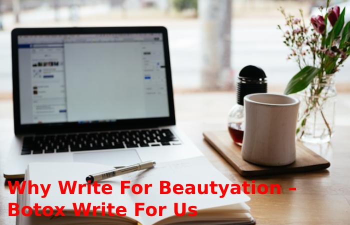 Why Write For Beautyation – Botox Write For Us